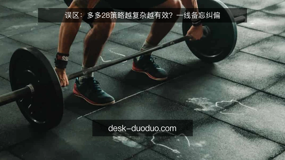 误区：多多28策略越复杂越有效？一线备忘纠偏